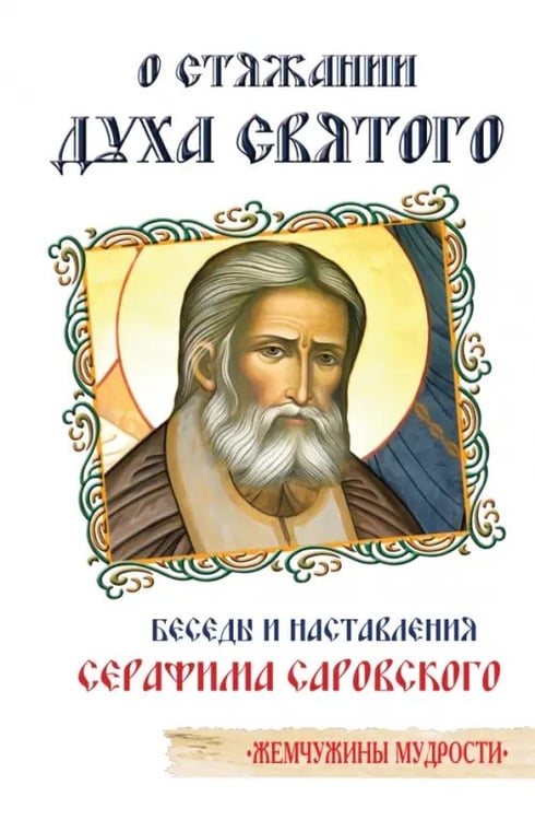 Обложка книги «О стяжании Духа Cвятого. Беседы и наставления Серафима Саровского» — Преподобный Серафим Саровский, ISBN 9785002282067