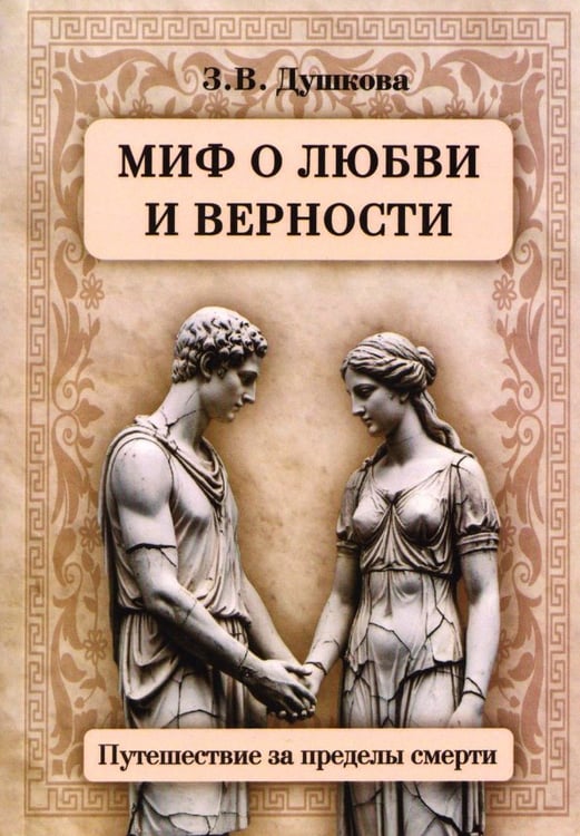 Обложка книги «Миф о любви и верности. Путешествие за пределы смерти» — Душкова Зиновья Васильевна, ISBN 9785002285020