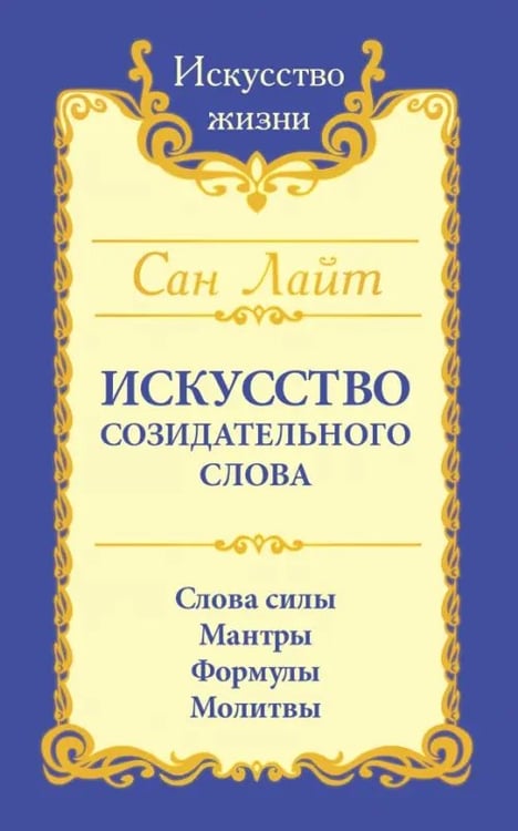 Обложка книги «. Искусство созидательного слова. Слова силы, мантры, формулы, молитвы» — Сан Лайт, ISBN 9785002282203