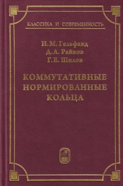 Обложка книги «Коммутативные нормированные кольца» — Гельфанд Израиль Моисеевич, Райков Дмитрий Абрамович, Шилов Георгий Евгеньевич, ISBN 9785922113311