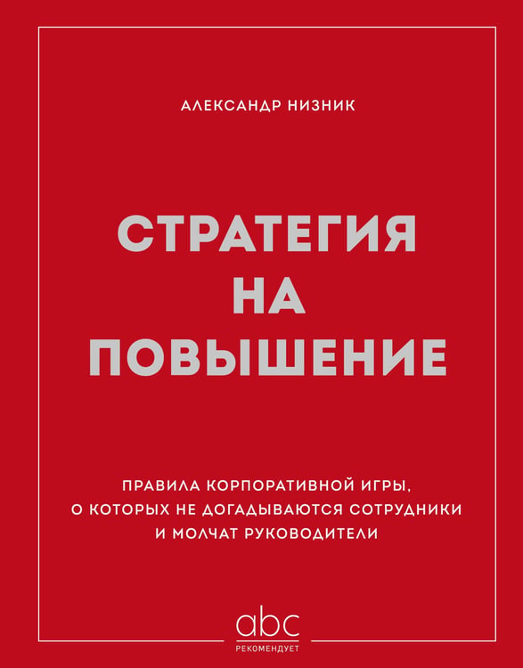 Обложка книги «Стратегия на повышение. Правила корпоративной игры, о которых не догадываются сотрудники и молчат руководители» — Низник Александр, ISBN 9785042399190