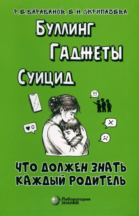 Обложка книги «Буллинг. Гаджеты. Суицид. Что должен знать каждый родитель» — Барабонов Родион Евгеньевич, ISBN 9785932089989