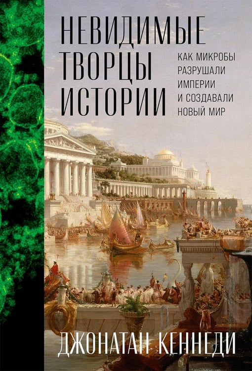 Дополнительное изображение книги «Невидимые творцы истории: Как микробы разрушали империи и создавали новый мир»