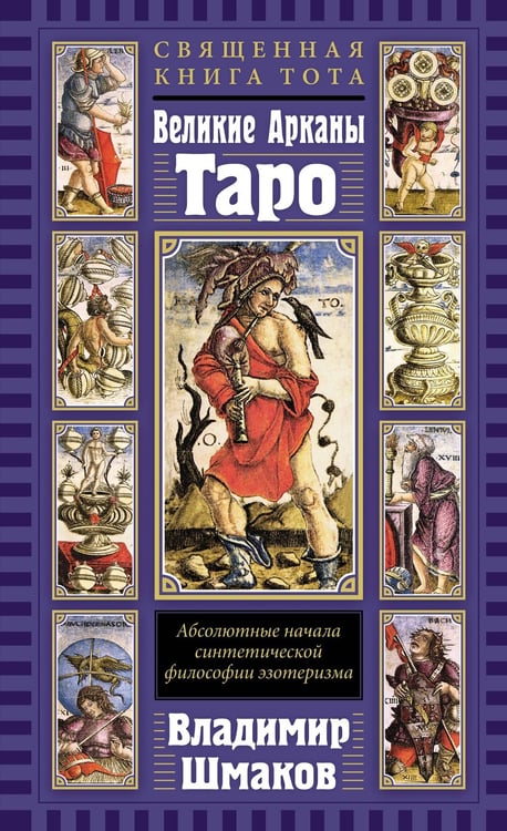 Обложка книги «Священная Книга Тота. Великие Арканы Таро: Абсолютные начала синтетической философии эзотеризма (переиздание)» — Шмаков  Владимир А., ISBN 9785389277724