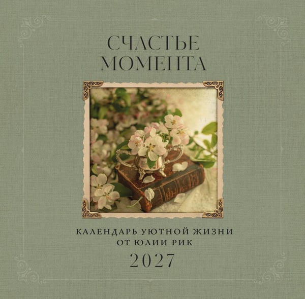 Обложка книги «Счастье момента. Календарь уютной жизни от Юлии Рик 2027 (300х300 мм)» — None, ISBN 9785042406645