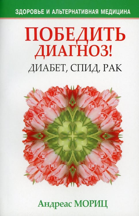Обложка книги «Победить диагноз! Диабет, СПИД, рак» — Мориц Андреас, ISBN 9789851511545