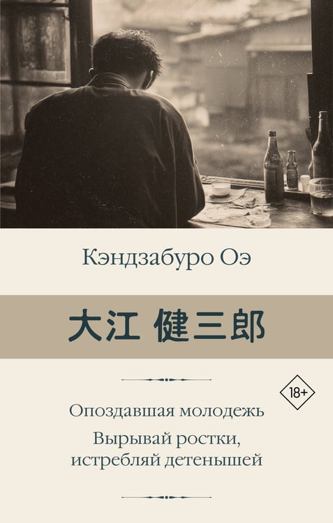 Обложка книги «Опоздавшая молодежь. Вырывай ростки, истребляй детенышей» — Оэ Кэндзабуро, ISBN 9785171921972