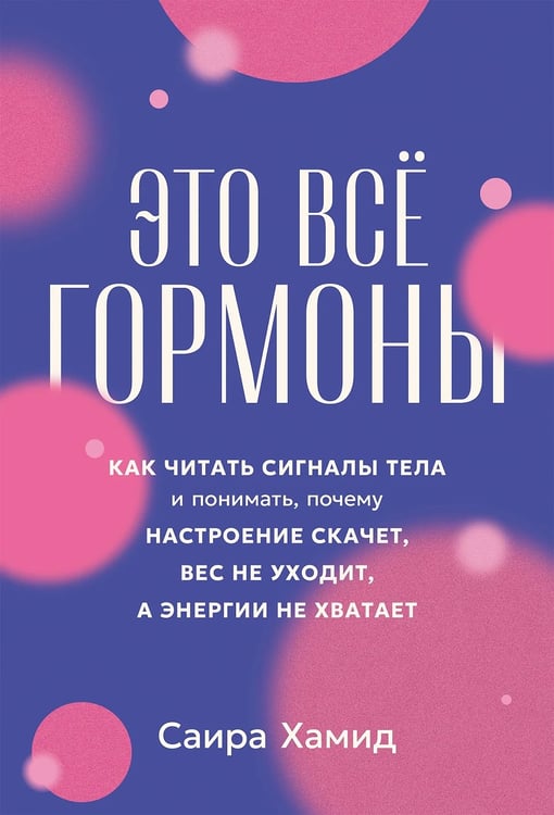 Обложка книги «Это всё гормоны. Как читать сигналы тела и понимать, почему настроение скачет, вес не уходит, а энергии не хватает» — Хамид Саира, ISBN 9785006307889