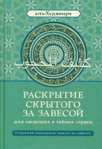 Дополнительное изображение книги «Раскрытие скрытого за завесой для сведущих в тайнах сердец: Старейший персидский трактат по суфизму»