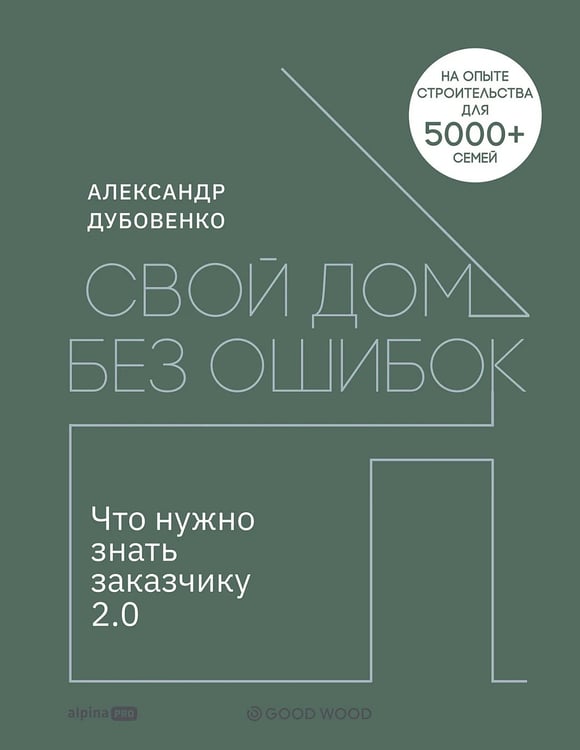 Обложка книги «Свой дом без ошибок. Что нужно знать заказчику 2.0» — Дубовенко Александр, ISBN 9785206004755
