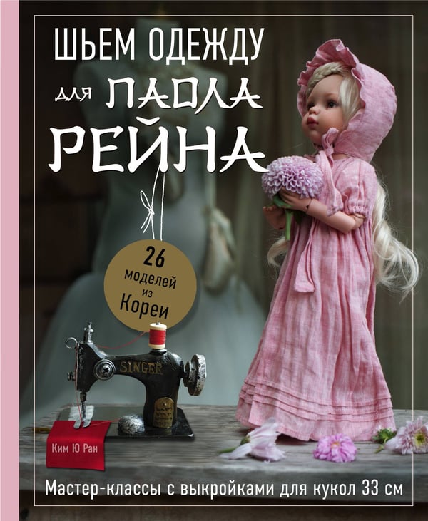 Обложка книги «Шьем одежду для Паола Рейна. 26 моделей из Кореи. Мастер-классы с выкройками для кукол 33 см» — Ким Ю Ран, ISBN 9785041968540