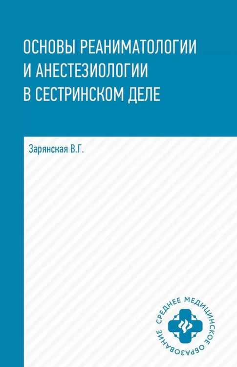 Обложка книги «Основы реаниматологии и анестезиологии в сестринском деле: Учебное пособие. 5-е изд» — Зарянская Валентина Георгиевна, ISBN 9785222442982