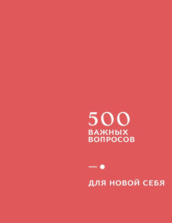 Обложка книги «500 важных вопросов. Для новой себя», ISBN 9785042525964