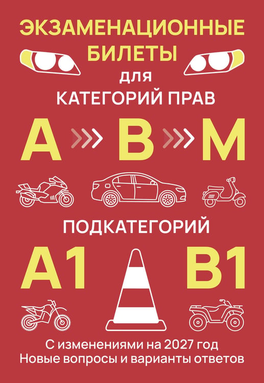 Обложка книги «Экзаменационные билеты для категорий прав А, В, М и подкатегорий А1 и В1. С изменениями на 2027 год. Новые вопросы и варианты ответов», ISBN 9785171860660