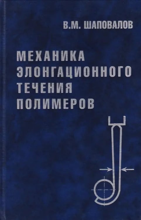 Обложка книги «Механика элонгационного течения полимеров» — Шаповалов Владимир Михайлович, ISBN 9785922108669