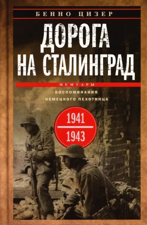 Обложка книги «Дорога на Сталинград. Воспоминания немецкого пехотинца. 1941—1943» — Цизер Бенно, ISBN 9785952462205