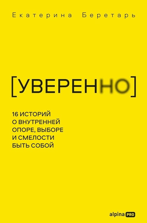 Обложка книги «УВЕРЕННО: 16 историй о внутренней опоре, выборе и смелости быть собой» — Беретарь Екатерина, ISBN 9785002061105