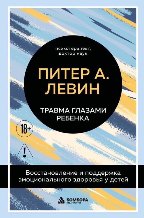 Обложка книги «Травма глазами ребенка. Восстановление и поддержка эмоционального здоровья у детей» — Левин Питер А., ISBN 9785042438608