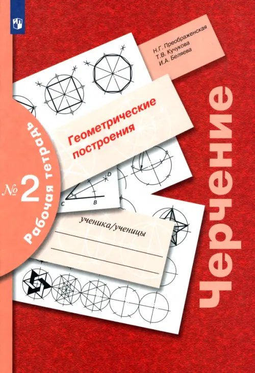 Обложка книги «Черчение. Геометрические построения. Рабочая тетрадь № 2» — Преображенская Наталья Георгиевна, Кучукова Татьяна Васильевна, Беляева Ирина Александровна, ISBN 5360000694