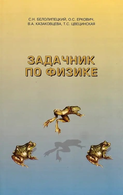 Обложка книги «Задачник по физике. Учебное пособие» — Белолипецкий Сергей Николаевич, Еркович Ольга Станиславовна, Казаковцева Вера Алексеевна, ISBN 9785922101752