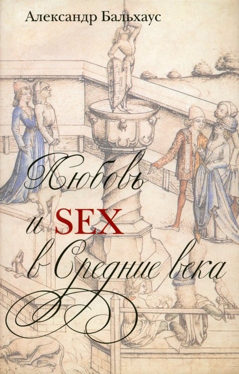Обложка книги «Любовь и Sex в Средние века» — Бальхаус Александр, ISBN 9785986972466