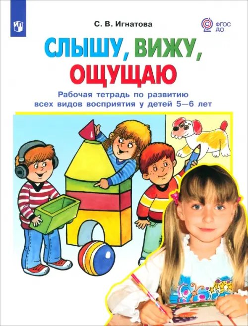 Обложка книги «Слышу, вижу, ощущаю. Рабочая тетрадь по развитию всех видов восприятия у детей 5-6 лет» — Игнатова Светлана Валентиновна, ISBN 9785090852784