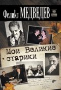 Обложка книги «Мои Великие старики» — Медведев Ф.Н., ISBN 9785977507592