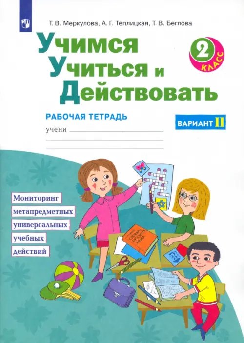 Обложка книги «Учимся учиться и действовать. 2 класс. Рабочая тетрадь. Вариант 2. ФГОС» — Беглова Татьяна Владимировна, Меркулова Татьяна Викторовна, Теплицкая Александра Глебовна, ISBN 9785090861793