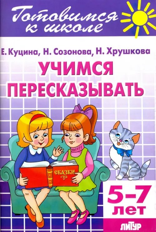 Обложка книги «Учимся пересказывать. 5-7 лет» — Куцина Екатерина Владимировна, Созонова Надежда Николаевна, Хрушкова Наталья Георгиевна, ISBN 9785978006612