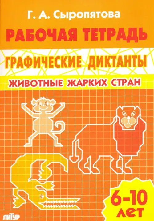Обложка книги «Животные жарких стран. Рабочая тетрадь для детей 6-10 лет» — Сыропятова Галина Алексеевна, ISBN 9785978007343