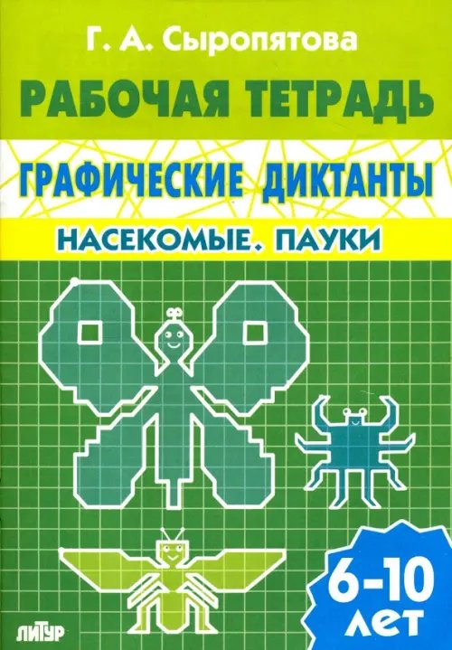 Обложка книги «Графические диктанты. Насекомые. Пауки. Рабочая тетрадь. 6-10 лет» — Сыропятова Галина Алексеевна, ISBN 9785978007350