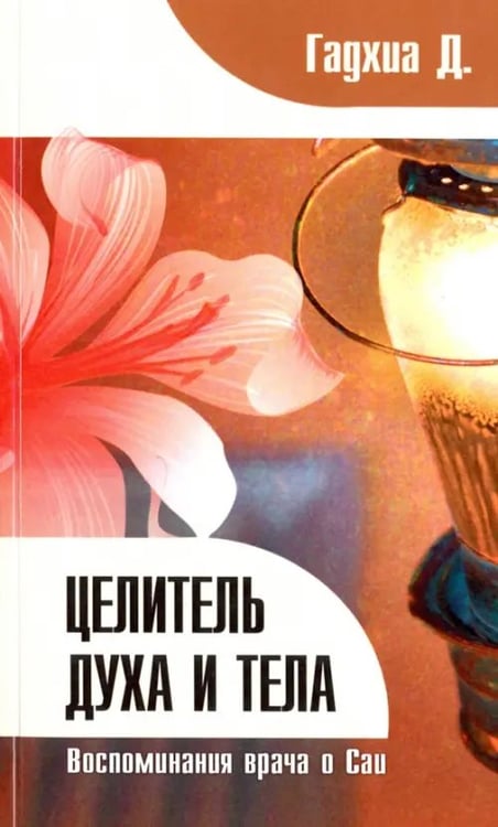 Обложка книги «Целитель духа и тела. Воспоминания врача о Саи» — Гадхиа Д., ISBN 9785413008324