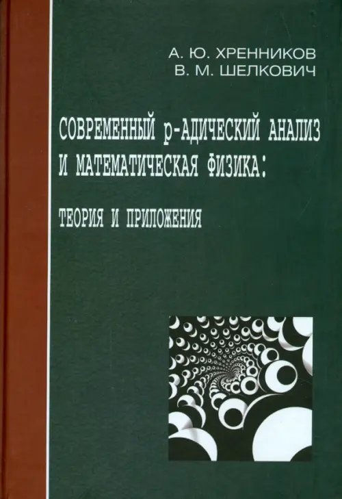 Обложка книги «Современный р-адический анализ и математическая физика. Теория и приложения» — Хренников Андрей Юрьевич, Шелкович Владимир Михайлович, ISBN 9785922113915
