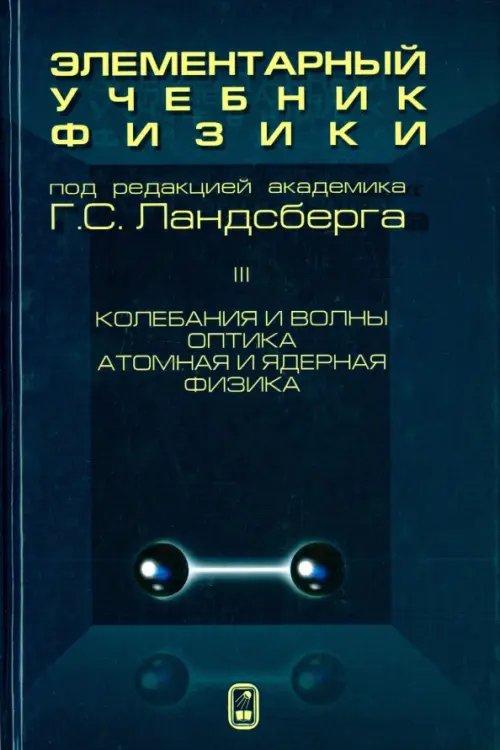 Обложка книги «Элементарный учебник физики. В 3 томах. Том 3. Колебания и волны. Оптика. Атомная и ядерная физика» — Ландсберг Григорий Самуилович, ISBN 9785922115919