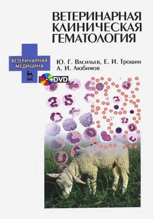 Обложка книги «Ветеринарная клиническая гематология. Учебное пособие (+DVD) (+ DVD)» — Трошин Евгений Иванович, Васильев Юрий Геннадьевич, Любимов Александр Иванович, ISBN 9785811418114