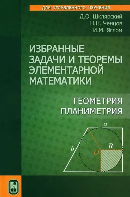 Обложка книги «Избранные задачи и теоремы элементарной математики. Геометрия (Планиметрия)» — Шклярский Давид Оскарович, Ченцов Николай Николаевич, Яглом Исаак Моисеевич, ISBN 9785922116398