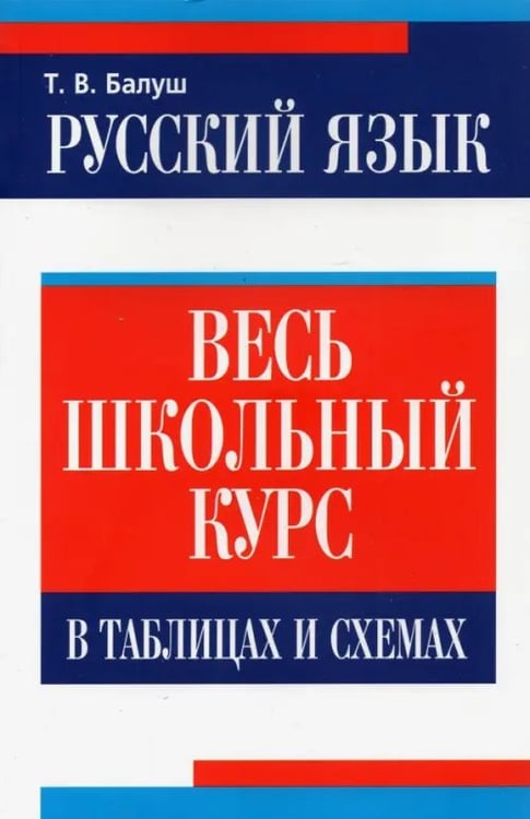 Обложка книги «Русский язык. Весь школьный курс в таблицах и схемах» — Балуш Татьяна Владимировна, ISBN 9789851527805