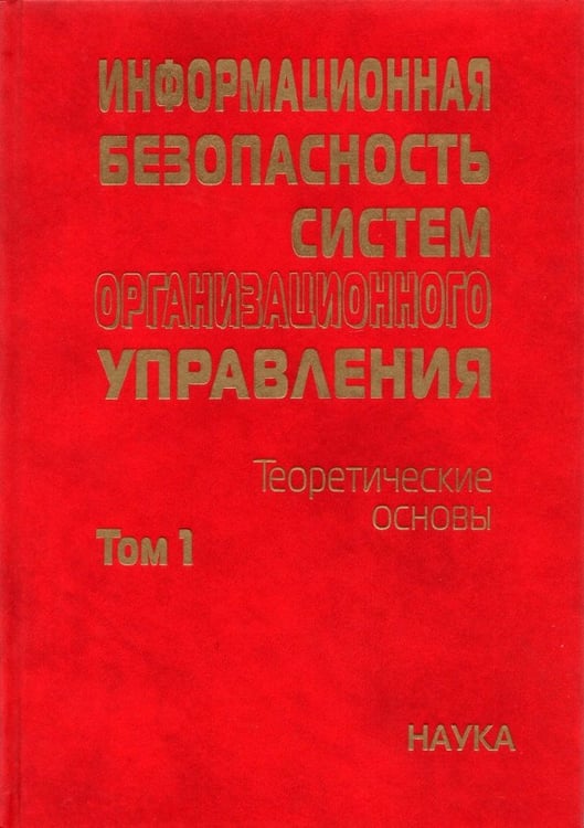 Обложка книги «Информационная безопасность систем организационного управления. Теоретические основы. В 2 т. Том 1» — Кузнецов Н. А., Кульба Владимир Васильевич, Микрин Евгений Анатольевич, ISBN 5020341460