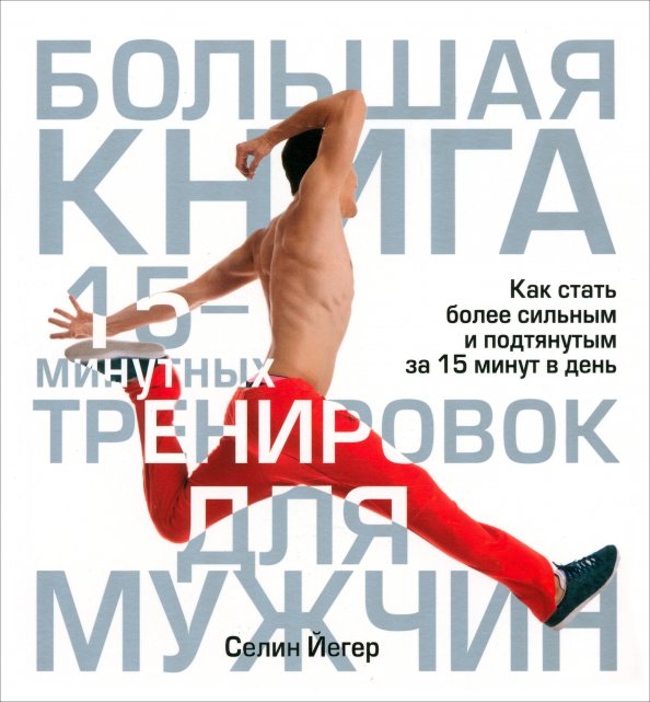 Обложка книги «Большая книга 15-минутных тренировок для мужчин» — Йегер Селин, ISBN 9789851517936