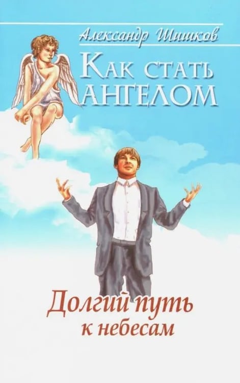 Обложка книги «Как стать ангелом. Долгий путь к небесам» — Шишков Александр, ISBN 9785426000391