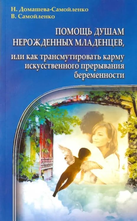 Обложка книги «Помощь душам нерожденных младенцев, или Как трансмутировать карму искусственного прерывания беремен.» — Самойленко Владимир, Домашева-Самойленко Надежда, ISBN 9785000531211