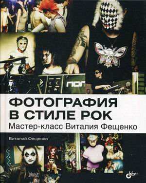 Обложка книги «Фотография в стиле рок. Мастер-класс Виталия Фещенко» — Фещенко Виталий, ISBN 9785977508759