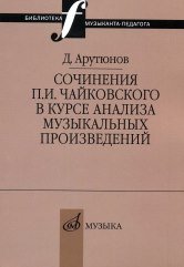 Обложка книги «Сочинения П.И. Чайковского в курсе анализа музыкальных произведений» — Арутюнов Д., ISBN 9785714012228