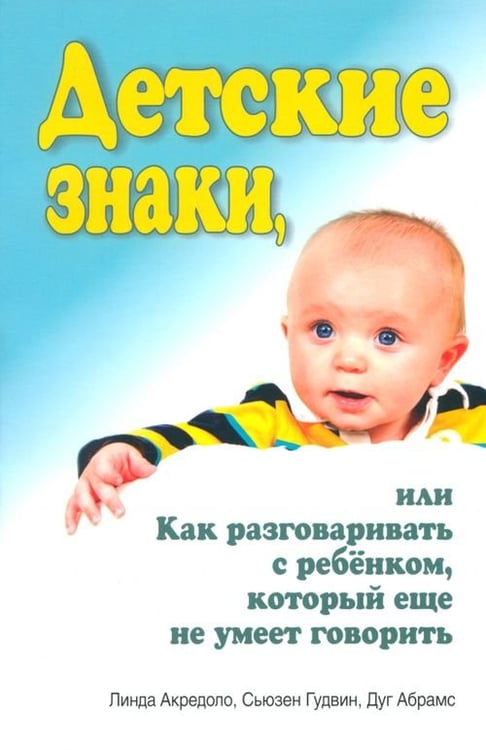 Обложка книги «Детские знаки, или Как разговаривать с ребёнком, который еще не умеет говорить» — Акредоло Линда, Абрамс Дуглас, Гудвин Сьюзен, ISBN 9789851521063