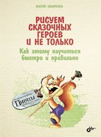 Обложка книги «Рисуем сказочных героев и не только. Как этому научиться быстро и правильно» — Запаренко В.С., ISBN 9785977533003