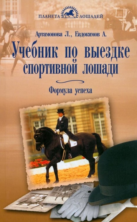 Обложка книги «Учебник по выездке спортивной лошади. Формула успеха. Согласно доктрине Ф. Робишона де ля Гериньера» — Артамонова Лидия Германовна, Евдокимов Александр Михайлович, ISBN 9785423802363