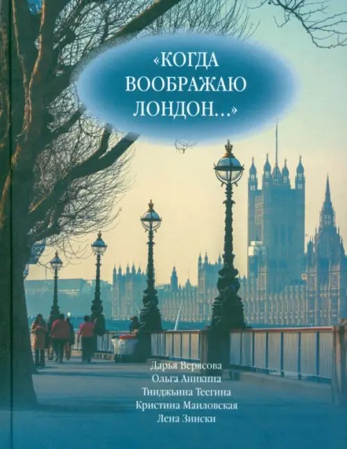 Обложка книги «Когда воображаю Лондон... Антология стихотворений победителей турнира поэтов "Пушкин в Британии"» — Зински Лена, Верясова Дарья, Аникина Ольга, ISBN 9785000870105