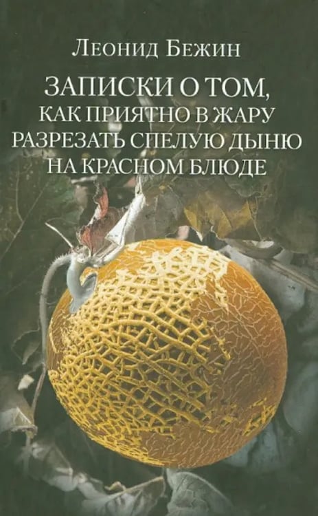 Обложка книги «Записки о том, как приятно в жару разрезать спелую дыню на красном блюде и другие эссе» — Бежин Леонид Евгеньевич, ISBN 9785986973319