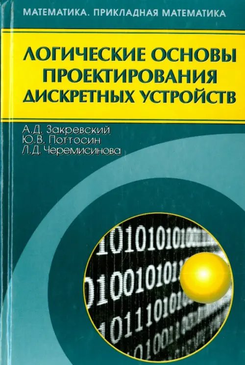 Обложка книги «Логические основы проектирования дискретных устройств» — Закревский Аркадий Дмитриевич, Поттосин Юрий Васильевич, Черемисинова Людмила Дмитриевна, ISBN 9785922108119