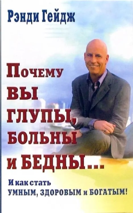 Обложка книги «Почему Вы глупы,больны и бедны...И как стать умным,здоровым и богатым!» — Гейдж Рэнди, ISBN 9785885036146